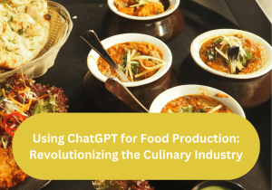 Using ChatGPT for Food Production: Revolutionizing the Culinary Industry